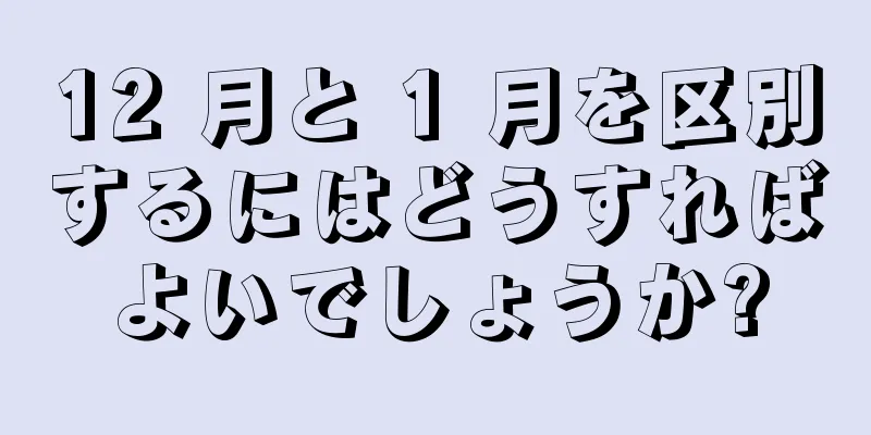12 月と 1 月を区別するにはどうすればよいでしょうか?