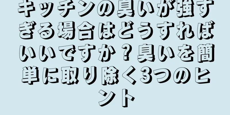キッチンの臭いが強すぎる場合はどうすればいいですか？臭いを簡単に取り除く3つのヒント
