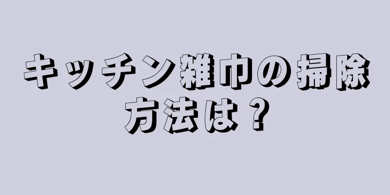 キッチン雑巾の掃除方法は？