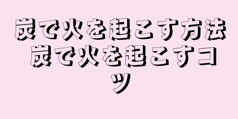 炭で火を起こす方法 炭で火を起こすコツ