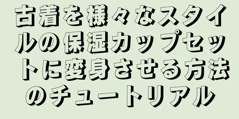 古着を様々なスタイルの保湿カップセットに変身させる方法のチュートリアル