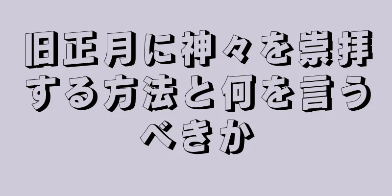 旧正月に神々を崇拝する方法と何を言うべきか