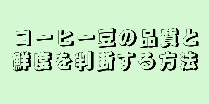 コーヒー豆の品質と鮮度を判断する方法