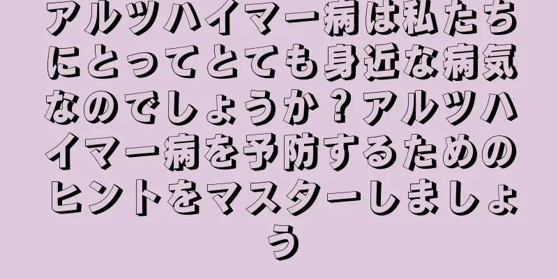 アルツハイマー病は私たちにとってとても身近な病気なのでしょうか？アルツハイマー病を予防するためのヒントをマスターしましょう