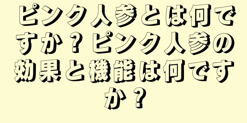 ピンク人参とは何ですか？ピンク人参の効果と機能は何ですか？