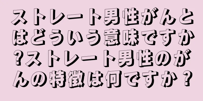 ストレート男性がんとはどういう意味ですか?ストレート男性のがんの特徴は何ですか？