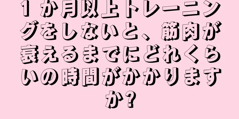 1 か月以上トレーニングをしないと、筋肉が衰えるまでにどれくらいの時間がかかりますか?